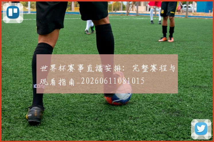世界杯赛事直播安排：完整赛程与观看指南_20260611081015