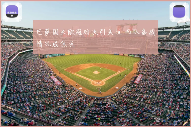 巴萨国米欧冠对决引关注 两队备战情况成焦点