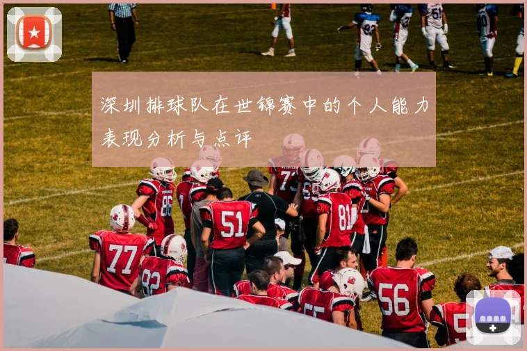 深圳排球队在世锦赛中的个人能力表现分析与点评