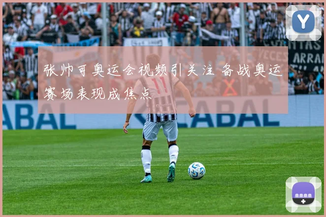 张帅可奥运会视频引关注 备战奥运赛场表现成焦点
