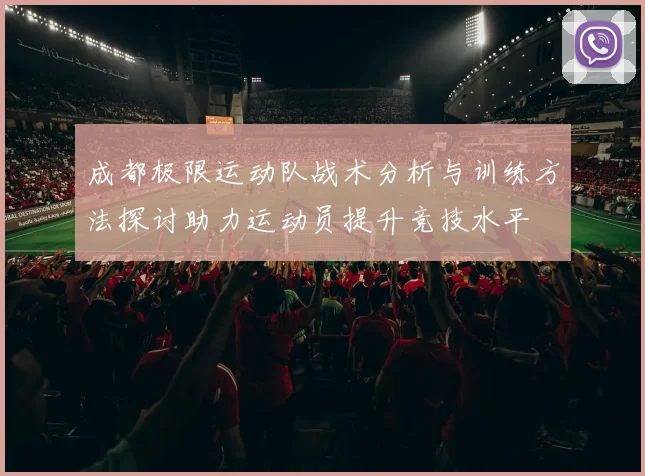 成都极限运动队战术分析与训练方法探讨助力运动员提升竞技水平
