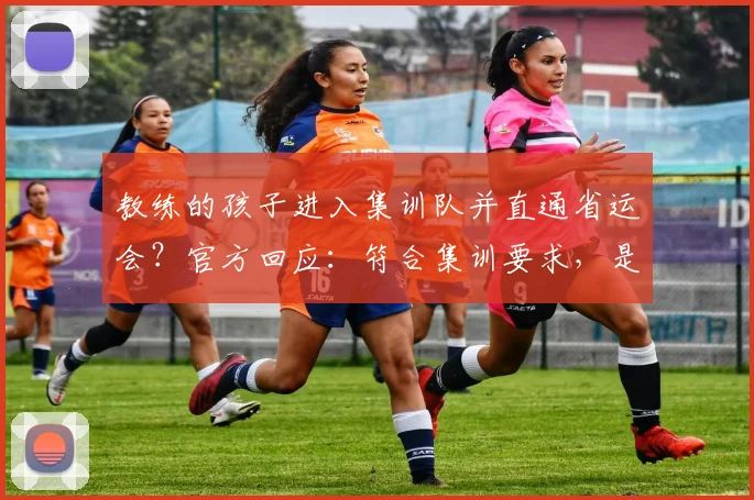 教练的孩子进入集训队并直通省运会？官方回应：符合集训要求，是特殊打法，有培养前途
