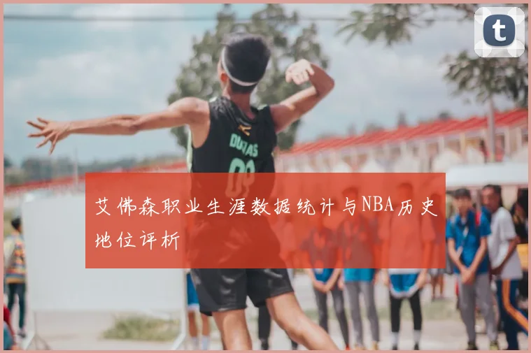 艾佛森职业生涯数据统计与NBA历史地位评析