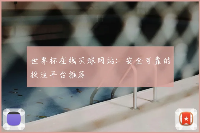 世界杯在线买球网站：安全可靠的投注平台推荐