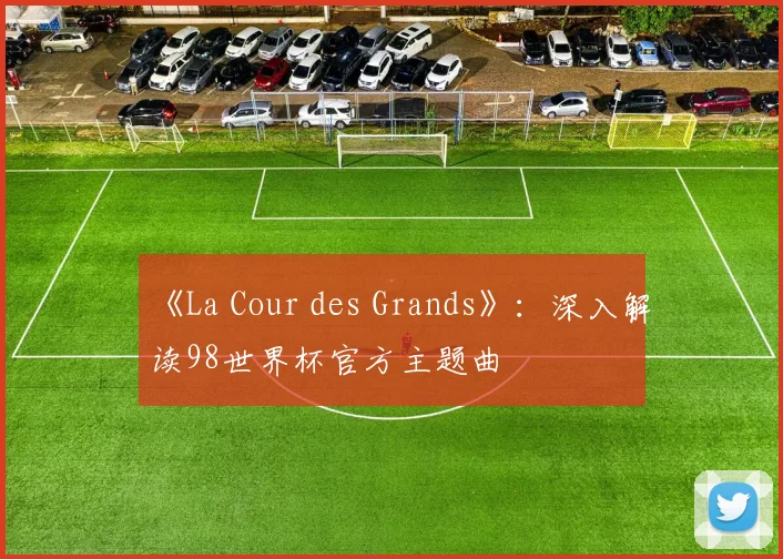 《La Cour des Grands》:深入解读98世界杯官方主题曲