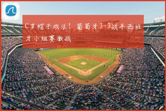 C罗帽子戏法!葡萄牙3-3战平西班牙小组赛激战