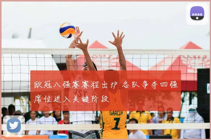 欧冠八强赛赛程出炉 各队争夺四强席位进入关键阶段