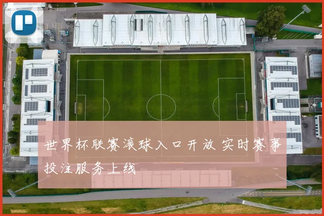世界杯联赛滚球入口开放 实时赛事投注服务上线