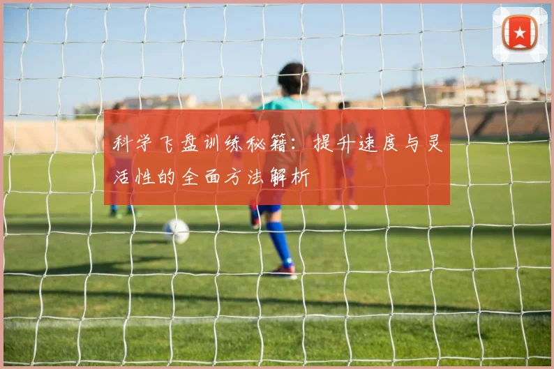 科学飞盘训练秘籍:提升速度与灵活性的全面方法解析