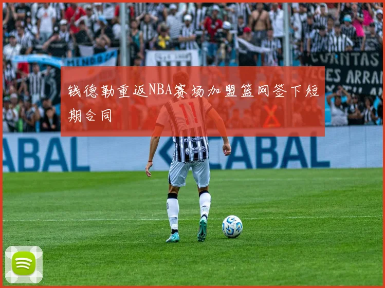 钱德勒重返NBA赛场加盟篮网签下短期合同