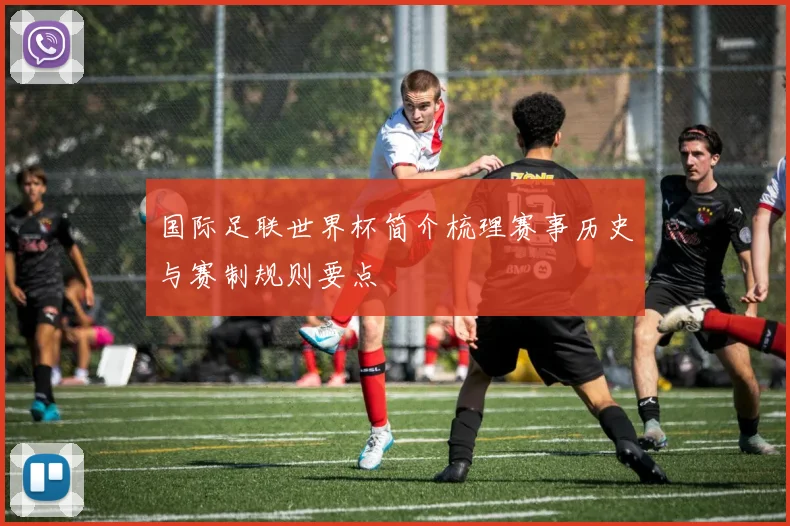 国际足联世界杯简介梳理赛事历史与赛制规则要点