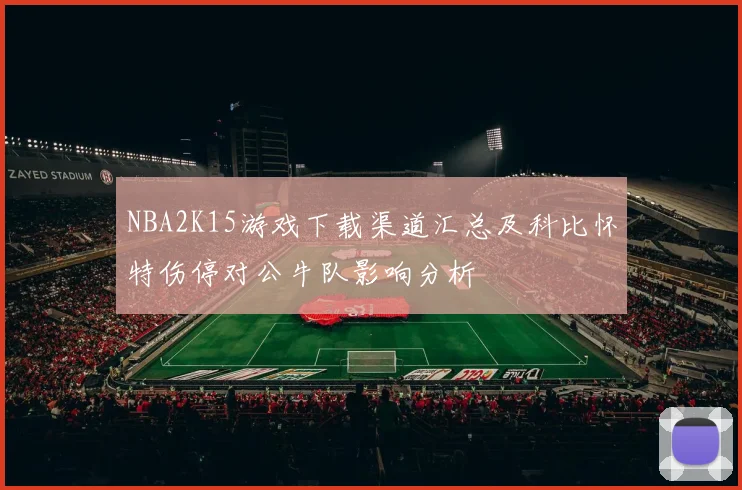 NBA2K15游戏下载渠道汇总及科比怀特伤停对公牛队影响分析