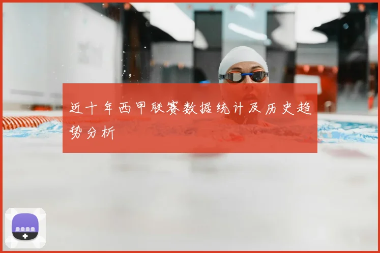 近十年西甲联赛数据统计及历史趋势分析