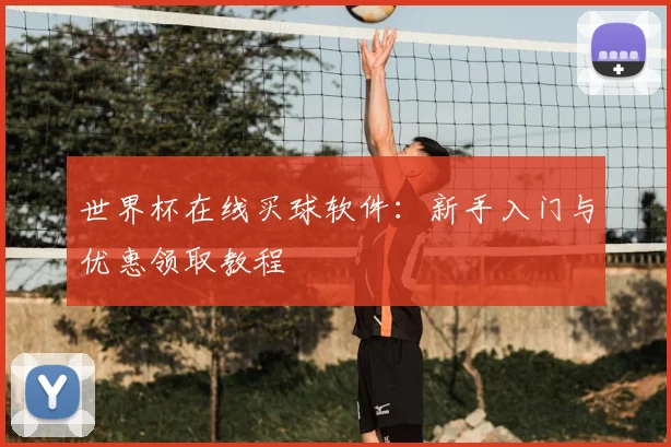 世界杯在线买球软件:新手入门与优惠领取教程
